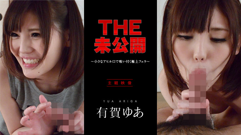 THE 未公開 ～小さなアヒル口で吸い付く極上フェラ～ 有賀ゆあ